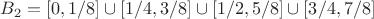 $$B_2=[0,1/8]\cup[1/4,3/8]\cup[1/2,5/8]\cup[3/4,7/8]$$