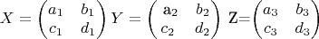 $X=\begin{pmatrix}
 a_1 & b_1  \\
 c_1 & d_1  \\ 
\end{pmatrix}
Y=\begin{pmatrix}$
 a_2 & b_2  \\
 c_2 & d_2  \\ 
\end{pmatrix}$
Z=\begin{pmatrix}
 a_3 & b_3  \\
 c_3 & d_3  \\ 
\end{pmatrix}$