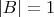 $\left|B \right|  = 1$