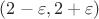 $(2-\varepsilon, 2+\varepsilon)$