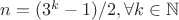 $n=(3^k-1)/2, \forall k \in \mathbb{N}$