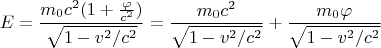 $$ E=\frac{m_0 c^2 (1+\frac{\varphi}{c^2})}{\sqrt{1-v^2/c^2}}=\frac{m_0 c^2}{\sqrt{1-v^2/c^2}}+\frac{m_0 \varphi}{\sqrt{1-v^2/c^2}} $$