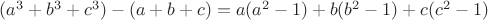$(a^3+b^3+c^3) - (a+b+c)= a(a^2-1)+b(b^2-1)+c(c^2-1)$