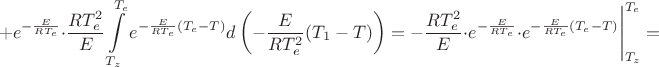 $$
+e^{-\frac{E}{RT_{e}}}\cdot\dfrac{RT_{e}^{2}}{E}\int\limits_{T_{z}}^{T_{e}}e^{-\frac{E}{RT_{e}}(T_{e}-T)}d\left(-\dfrac{E}{RT_{e}^{2}}(T_{1}-T)\right)=
-\dfrac{RT_{e}^{2}}{E}\cdot e^{-\frac{E}{RT_{e}}}\cdot e^{-\frac{E}{RT_{e}}(T_{e}-T)}\Bigg|_{T_{z}}^{T_{e}}=
$$