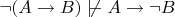 $\lnot(A\to B)\mathrel{\mid\joinrel\not\mathrel{-}}A\to\lnot B$