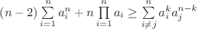 $\left( {n - 2} \right)\sum\limits_{i = 1}^n {a_i^n }  + n\prod\limits_{i = 1}^n {a_i }  \ge \sum\limits_{i \ne j}^n {a_i^k a_j^{n - k} } $