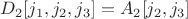 $D_2[j_1,j_2,j_3] = A_2[j_2,j_3]$