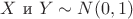 $X$ и $Y\sim N(0,1)$