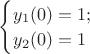 $
\begin{cases}
y_1(0)=1;\\
y_2(0)=1\\
\end{cases}
$