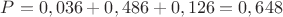 $P=0,036+0,486+0,126=0,648$