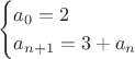 $$
\begin{cases}
a_0=2 \\
a_{n+1}=3+a_n 
\end{cases}
$$