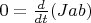 $0=\frac{d}{dt}(Jab)$