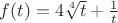 $f(t)=4\sqrt[4] {t}+\frac 1t$
