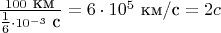 $\frac{100 \mbox{ км}}{\tfrac{1}{6}\cdot 10^{-3} \mbox{ с}} = 6 \cdot 10^5 \mbox { км/с} = 2c$