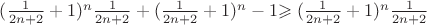 $(\frac{1}{2n+2}+1)^n\frac{1}{2n+2}+(\frac{1}{2n+2}+1)^n-1$\geqslant(\frac{1}{2n+2}+1)^n\frac{1}{2n+2}$$
