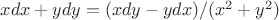 $xdx + ydy = (xdy - ydx)/(x^2 + y^2)$