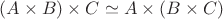 $(A\times B)\times C\simeq A\times (B\times C)$