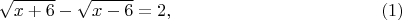 $$\sqrt{x+6}-\sqrt{x-6} =2,\quad\eqno(1)$$