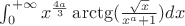 $ \int_{0}^{+\infty} x^{\frac {4a}{3}}\arctg(\frac {\sqrt x}{x^a+1}) dx$