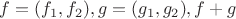 $f=(f_1,f_2),g=(g_1,g_2),f+g$