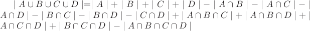 $ \mid A \cup B \cup C \cup D \mid = \mid A \mid + \mid B \mid + \mid C \mid + \mid D \mid - \mid A \cap B \mid - \mid A \cap C \mid - \mid A \cap D \mid - \mid B \cap C \mid - \mid B \cap D \mid - \mid C \cap D \mid + \mid A \cap B \cap C \mid + \mid A \cap B \cap D \mid + \mid A \cap C \cap D \mid + \mid B \cap C \cap D \mid - \mid A \cap B \cap C \cap D \mid $