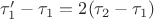 $\tau&rsquo;_1 - \tau_1 = 2(\tau_2 - \tau_1)$