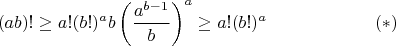 $$
(ab)!\ge a!(b!)^ab\left(\frac{a^{b-1}}{b}\right)^{a}\ge a!(b!)^a\qquad\qquad\qquad(*)
$$