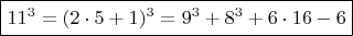 $  \boxed { 11^3 =  (2\cdot 5+1)^3  =  9^3 +   8^3 +6\cdot 16 - 6 }$