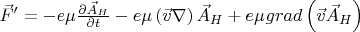 $ \[
\vec F' =  - e\mu \frac{{\partial \vec A_H }}
{{\partial t}} - e\mu \left( {\vec v\nabla } \right)\vec A_H  + e\mu _{} grad\left( {\vec v\vec A_H } \right)
\]$