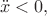 $$\ddot{x}<0,$$