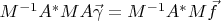 $M^{-1}A^*MA\vec\gamma=M^{-1}A^*M\vec f$