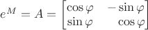$e^M=A=\begin{bmatrix}\cos\varphi&-\sin\varphi\\\sin\varphi&\phantom{+}\cos\varphi\end{bmatrix}$