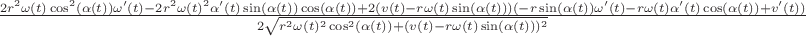 $\frac{2 r^2 \omega(t) \cos ^2(\alpha (t)) \omega'(t)-2 r^2 \omega(t)^2 \alpha '(t) \sin (\alpha (t)) \cos (\alpha (t))+2 (v(t)-r \omega(t) \sin (\alpha (t))) (-r \sin (\alpha (t)) \omega'(t)-r \omega(t) \alpha '(t) \cos (\alpha (t))+v'(t))}{2 \sqrt{r^2 \omega(t)^2 \cos ^2(\alpha (t))+(v(t)-r \omega(t) \sin (\alpha (t)))^2}}$