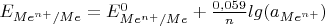 $E_{Me^{n+}/Me}=E^{0}_{Me^{n+}/Me}+\frac{0,059}{n}lg(a_{Me^{n+}}) $