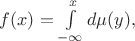 $f(x)=\int\limits_{-\infty}^xd\mu(y),$