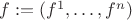 $f:=(f^1,\ldots,f^n)$