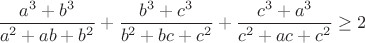 $\displaystyle\frac{a^3+b^3}{a^2+ab+b^2}+\frac{b^3+c^3}{b^2+bc+c^2}+\frac{c^3+a^3}{c^2+ac+c^2}\geq 2$