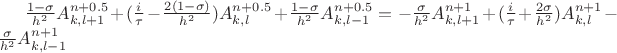 $
\frac{1-\sigma}{h^2}A^{n+0.5}_{k,l+1}+(\frac{i}{\tau}-\frac{2(1-\sigma)}{h^2})A^{n+0.5}_{k,l}+\frac{1-\sigma}{h^2}A^{n+0.5}_{k,l-1}=-\frac{\sigma}{h^2}A^{n+1}_{k,l+1}+(\frac{i}{\tau}+\frac{2\sigma}{h^2})A^{n+1}_{k,l}-\frac{\sigma}{h^2}A^{n+1}_{k,l-1}
$
