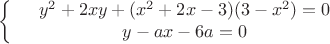 $$\left\{
\begin{array}{rcl}
 &y^2+2xy+(x^2+2x-3)(3-x^2)=0& \\
 &y-ax-6a=0& \\
\end{array}
\right.$$