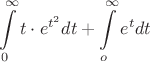 \[
\int\limits_0^\infty  {t \cdot e^{t^2 } } dt + \int\limits_o^\infty  {e^t dt} 
\]