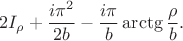$$2I_{\rho} + \frac{i\pi^2}{2b} - \frac{i \pi}{b}\arctg {\frac{\rho}{b}}.$$