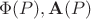 $\Phi(P), \mathbf{A}(P)$ $\Phi(P), \mathbf{A}(P)$
