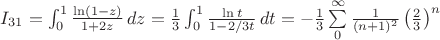 $I_{31} = \int_0^1{\frac{\ln(1-z)}{1+2z}}\,dz = \frac{1}{3}\int_0^1{\frac{\ln t}{1-2/3t}}\,dt = -\frac{1}{3}\sum\limits_0^\infty{\frac{1}{(n+1)^2}\left(\frac{2}{3}\right)^n}$