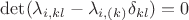 $$\det(\lambda_{i,kl}-\lambda_{i,(k)}\delta_{kl})=0$$