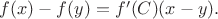 $f(x)-f(y) = f'(C)(x-y).$ $f(x)-f(y) = f'(C)(x-y).$