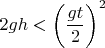 $2gh<\left(\dfrac{gt}{2}\right)^2$