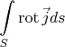 $$\int\limits_{S}^{}\operatorname{rot}\vec{j}ds$$