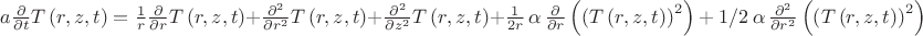 $a{\frac {\partial }{\partial t}}T \left( r,z,t \right) ={\frac {1}{r}{
\frac {\partial }{\partial r}}T \left( r,z,t \right) }}+{\frac {
\partial ^{2}}{\partial {r}^{2}}}T \left( r,z,t \right) +{\frac {
\partial ^{2}}{\partial {z}^{2}}}T \left( r,z,t \right) +{\frac {1}{2r}\,{
\alpha\,{\frac {\partial }{\partial r}} \left(  \left( T \left( r,z,t
 \right)  \right) ^{2} \right) }+1/2\,\alpha\,{\frac {\partial ^{2
}}{\partial {r}^{2}}} \left(  \left( T \left( r,z,t \right)  \right) ^
{2} \right) +1/2\,\alpha\,{\frac {\partial ^{2}}{\partial {z}^{2}}}
 \left(  \left( T \left( r,z,t \right)  \right) ^{2} \right) 
$