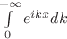 $\int\limits_0^{+\infty}e^{ikx}dk$