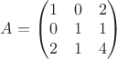 $A=
\begin{pmatrix}
1&0&2\\
0&1&1\\
2&1&4
\end{pmatrix}
$